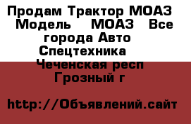 Продам Трактор МОАЗ › Модель ­  МОАЗ - Все города Авто » Спецтехника   . Чеченская респ.,Грозный г.